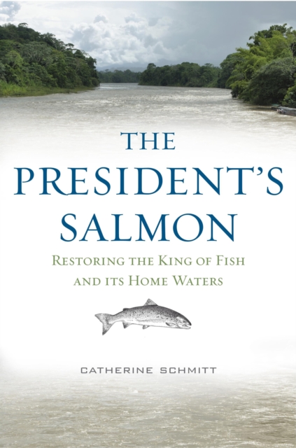 The President's Salmon : Restoring the King of Fish and its Home Waters, Hardback Book