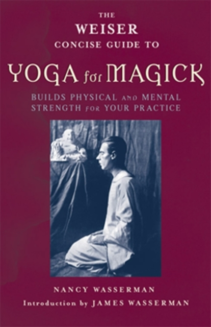 Weiser Concise Guide to Yoga for Magick : Builds Physical and Mental Strength for Your Practice, EPUB eBook
