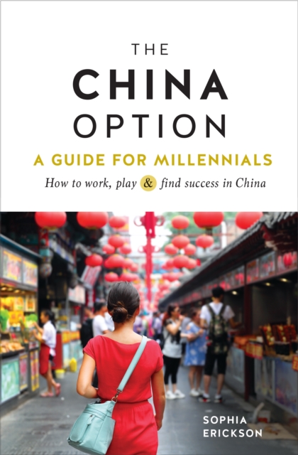 The China Option : A Guide for Millennials: How to work, play, and find success in China, EPUB eBook