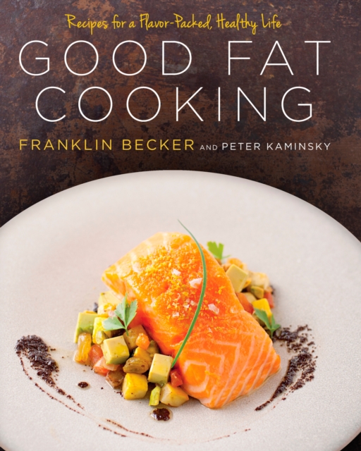 Good Fat Cooking : Recipes for a Flavor-Packed, Healthy Life: A Cookbook, Hardback Book