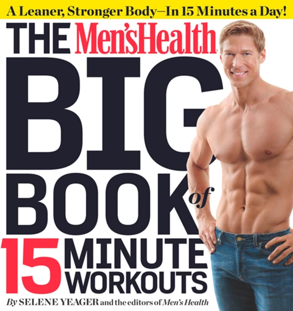 The Men's Health Big Book of 15-Minute Workouts : A Leaner, Stronger Body--in 15 Minutes a Day!, Paperback / softback Book