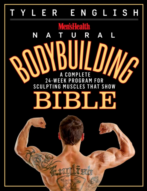 Men's Health Natural Bodybuilding Bible : A Complete 24-Week Program For Sculpting Muscles That Show, Paperback / softback Book