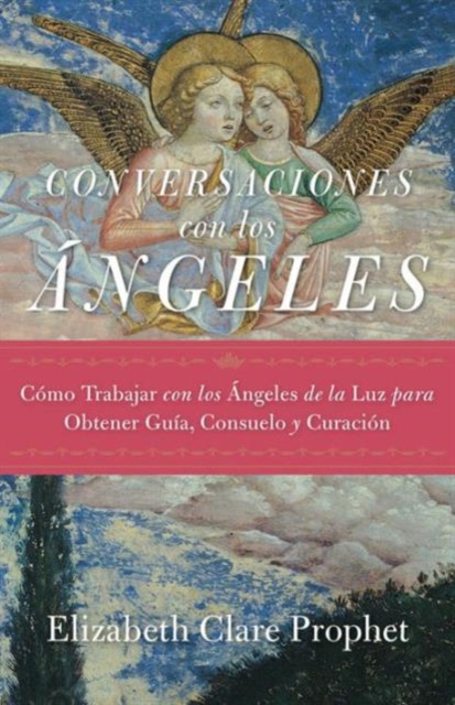Conversaciones con Los Angeles : Como Trabajar con Los Angeles de la Luz para Obtener Guia, Consuelo y Curacion, Paperback / softback Book