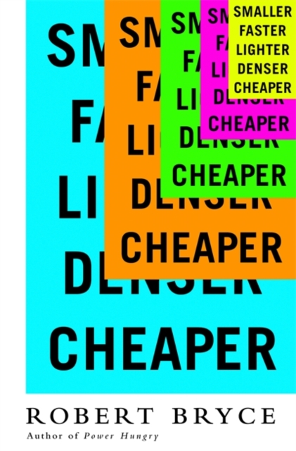 Smaller Faster Lighter Denser Cheaper : How Innovation Keeps Proving the Catastrophists Wrong, Hardback Book