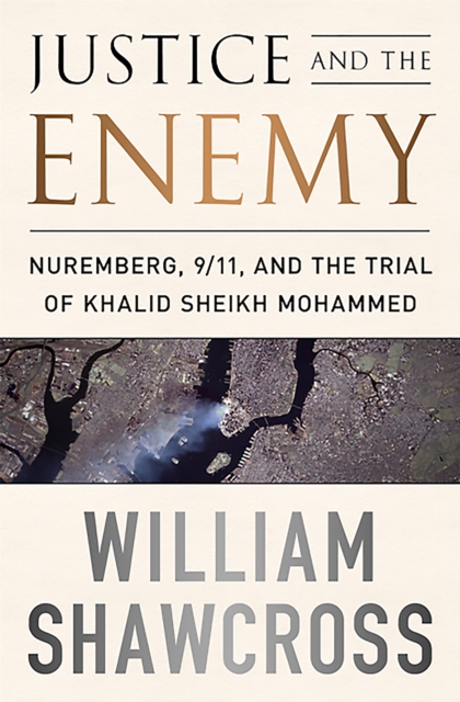 Justice and the Enemy : Nuremberg, 9/11, and the Trial of Khalid Sheikh Mohammed, Paperback / softback Book