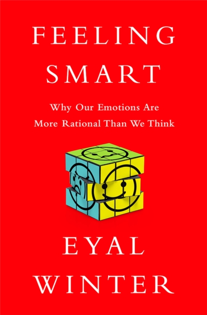 Feeling Smart : Why Our Emotions Are More Rational Than We Think, Hardback Book