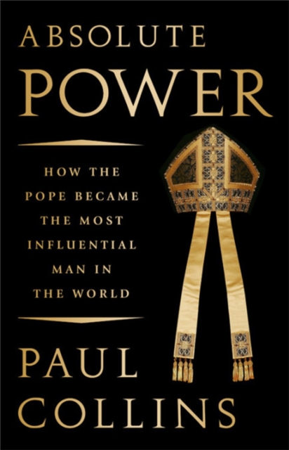 Absolute Power : How the Pope Became the Most Influential Man in the World, Hardback Book