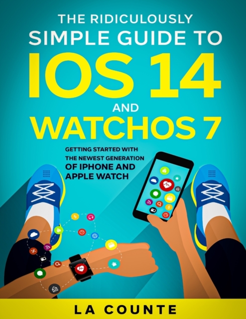 The Ridiculously Simple Guide to iOS 14 and WatchOS 7 : Getting Started With the Newest Generation of iPhone and Apple Watch, Paperback / softback Book