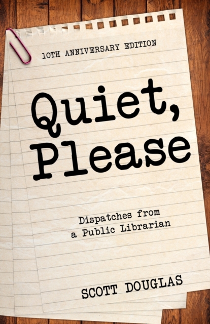 Quiet, Please : Dispatches from a Public Librarian (10th Anniversary Edition), Paperback / softback Book