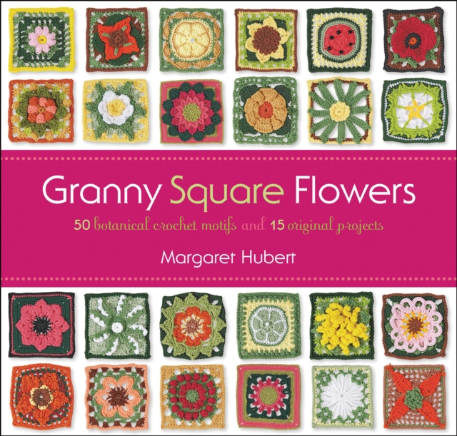 Granny Square Flowers : 50 Botanical Crochet Motifs and 15 Original Projects, EPUB eBook