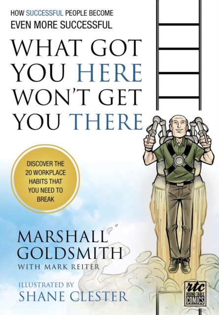 What Got You Here Won't Get You There: A Round Table Comic : How Successful People Become Even More Successful, Paperback / softback Book
