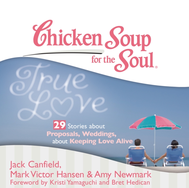 Chicken Soup for the Soul: True Love - 29 Stories about Proposals, Weddings, and Keeping Love Alive, eAudiobook MP3 eaudioBook