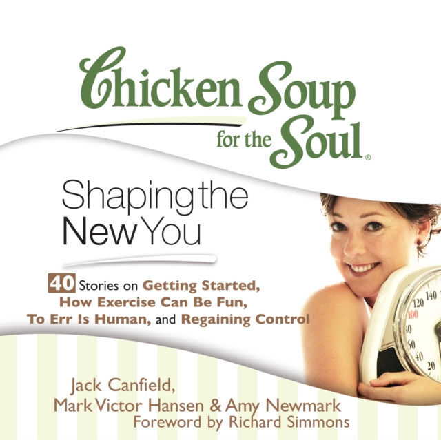 Chicken Soup for the Soul: Shaping the New You - 40 Stories on Getting Started, How Exercise Can Be Fun, To Err is Human, and Regaining Control, eAudiobook MP3 eaudioBook