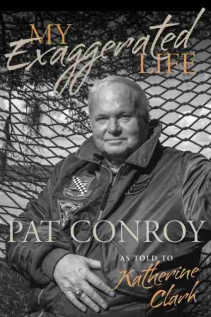 My Exaggerated Life : Pat Conroy, Hardback Book