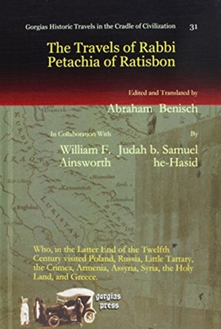 The Travels of Rabbi Petachia of Ratisbon : Who, in the Latter End of the Twelfth Century visited Poland, Russia, Little Tartary, the Crimea, Armenia, Assyria, Syria, the Holy Land, and Greece., Hardback Book