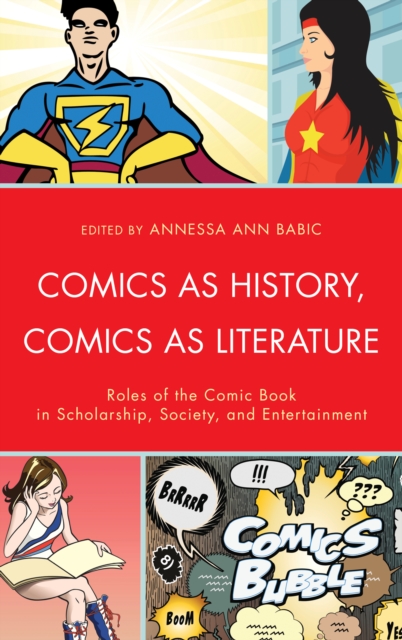 Comics as History, Comics as Literature : Roles of the Comic Book in Scholarship, Society, and Entertainment, Hardback Book