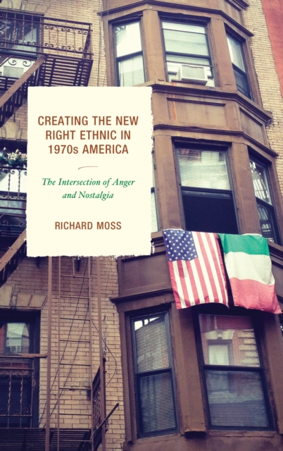 Creating the New Right Ethnic in 1970s America : The Intersection of Anger and Nostalgia, Paperback / softback Book