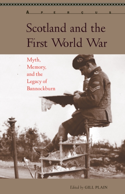 Scotland and the First World War : Myth, Memory, and the Legacy of Bannockburn, Hardback Book