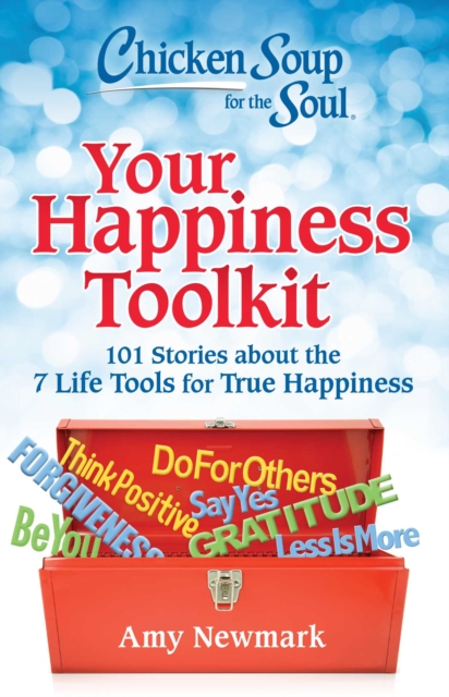 Chicken Soup for the Soul: Your Happiness Toolkit : 101 Stories about the 7 Life Tools for True Happiness, Paperback / softback Book
