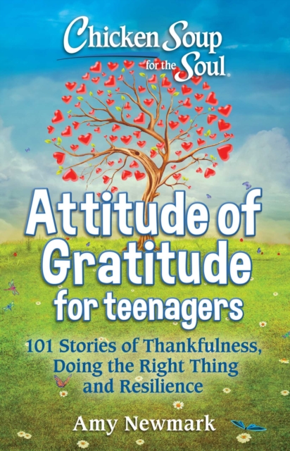 Chicken Soup for the Soul: Attitude of Gratitude for Teenagers : 101 Stories of Thankfulness, Doing the Right Thing and Resilience, Paperback / softback Book