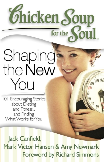Chicken Soup for the Soul: Shaping the New You : 101 Encouraging Stories about Dieting and Fitness... and Finding What Works for You, EPUB eBook
