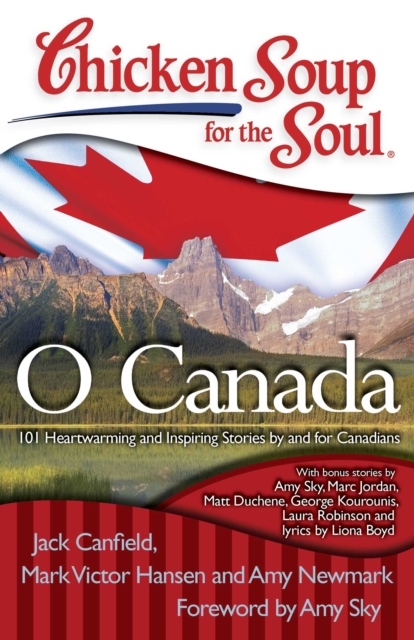 Chicken Soup for the Soul: O Canada : 101 Heartwarming and Inspiring Stories by and for Canadians, EPUB eBook