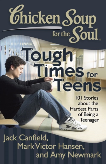 Chicken Soup for the Soul: Tough Times for Teens : 101 Stories about the Hardest Parts of Being a Teenager, EPUB eBook