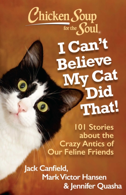 Chicken Soup for the Soul: I Can't Believe My Cat Did That! : 101 Stories about the Crazy Antics of Our Feline Friends, EPUB eBook