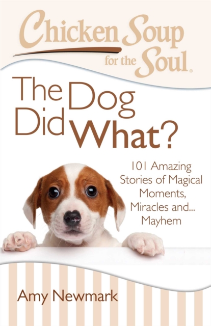 Chicken Soup for the Soul: The Dog Did What? : 101 Amazing Stories of Magical Moments, Miracles, and... Mayhem, EPUB eBook
