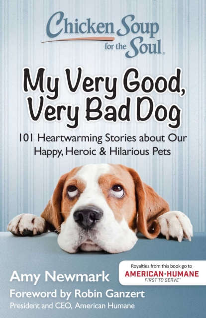 Chicken Soup for the Soul: My Very Good, Very Bad Dog : 101 Heartwarming Stories about Our Happy, Heroic & Hilarious Pets, EPUB eBook