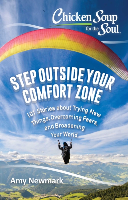 Chicken Soup for the Soul: Step Outside Your Comfort Zone : 101 Stories about Trying New Things, Overcoming Fears, and Broadening Your World, EPUB eBook