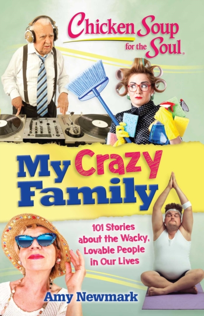 Chicken Soup for the Soul: My Crazy Family : 101 Stories about the Wacky, Lovable People in Our Lives, EPUB eBook