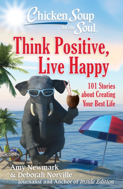 Chicken Soup for the Soul: Think Positive, Live Happy : 101 Stories about Creating Your Best Life, EPUB eBook