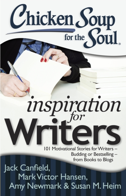 Chicken Soup for the Soul: Inspiration for Writers : 101 Motivational Stories for Writers - Budding or Bestselling - from Books to Blogs, Paperback / softback Book