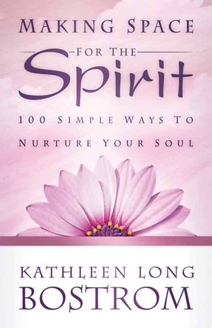 Making Space for the Spirit : 100 Simple Ways to Nurture Your Soul, EPUB eBook