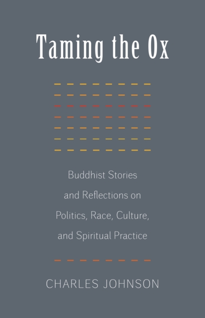 Taming the Ox : Buddhist Stories and Reflections on Politics, Race, Culture, and Spiritual Practice, Paperback / softback Book