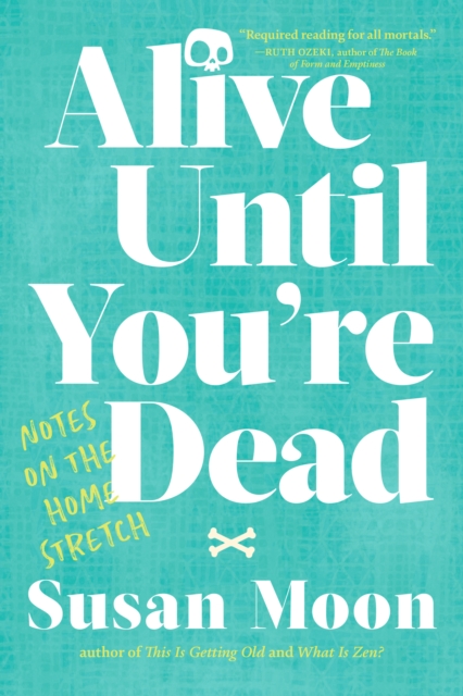 Alive Until You're Dead : Notes on the Home Stretch, Paperback / softback Book