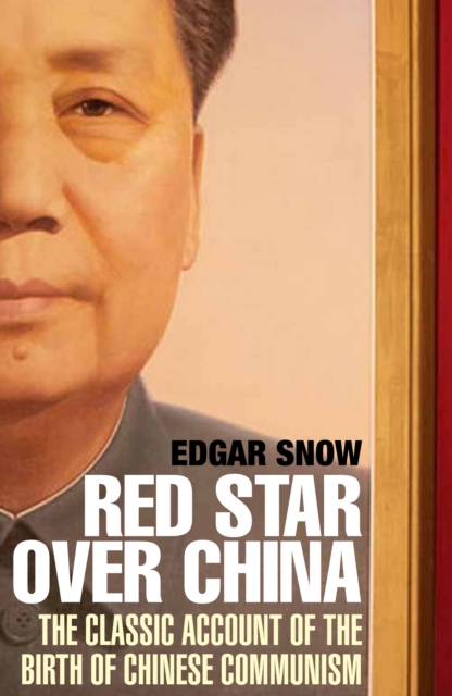 Red Star Over China : The Classic Account of the Birth of Chinese Communism, Paperback / softback Book