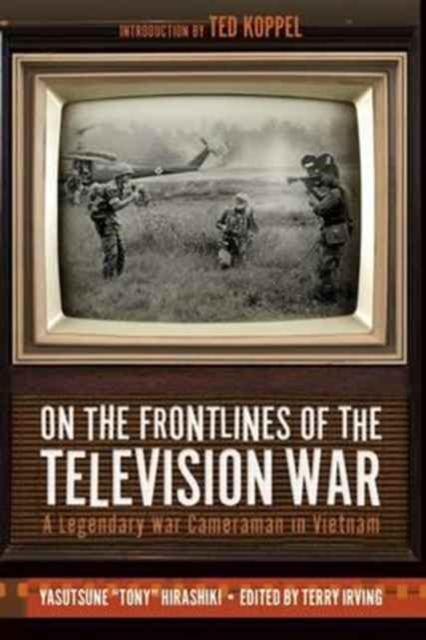 On the Frontlines of the Television War : A Legendary War Cameraman in Vietnam, Hardback Book