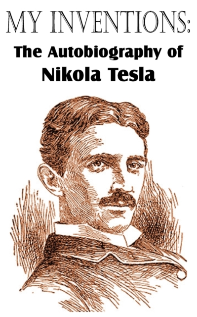 My Inventions : The Autobiography of Nikola Tesla, Paperback / softback Book