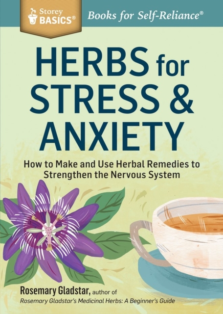 Herbs for Stress & Anxiety : How to Make and Use Herbal Remedies to Strengthen the Nervous System. A Storey BASICS® Title, Paperback / softback Book