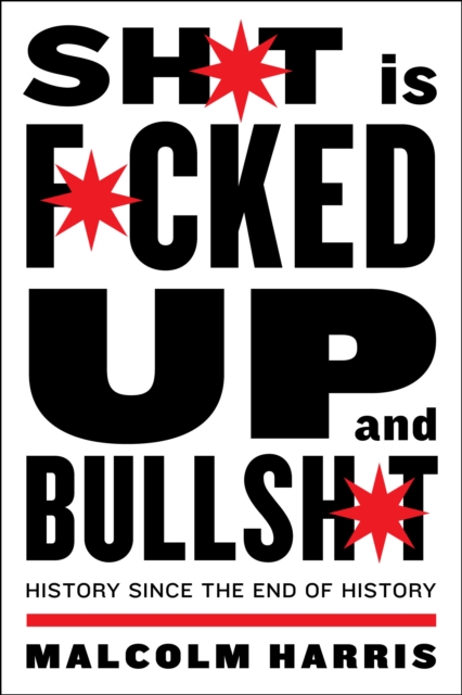 Shit Is Fucked Up And Bullshit : History Since the End of History, Paperback / softback Book