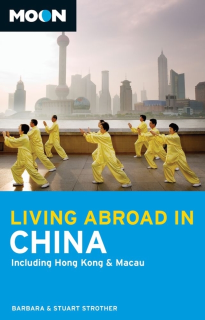 Moon Living Abroad in China : Including Hong Kong & Macau, Paperback Book