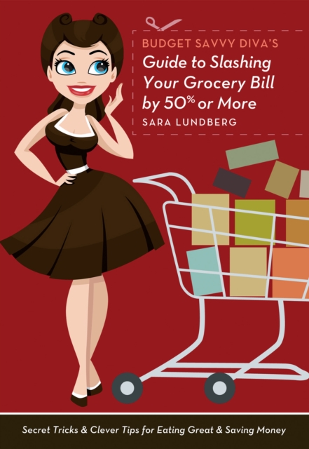 Budget Savvy Diva's Guide to Slashing Your Grocery Bill by 50% or More : Secret Tricks and Clever Tips for Eating Great and Saving Money, EPUB eBook
