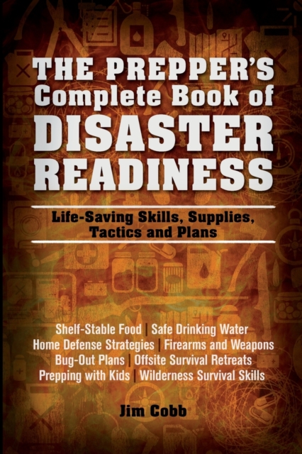 The Prepper's Complete Book Of Disaster Readiness : Life-Saving Skills, Supplies, Tactics and Plans, Paperback / softback Book
