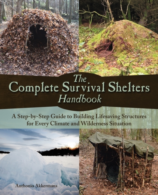The Complete Survival Shelters Handbook : A Step-by-Step Guide to Building Life-Saving Structures for Every Climate and Wilderness Situation, Paperback / softback Book