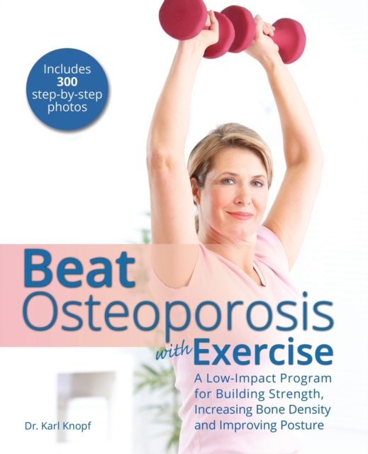 Beat Osteoporosis With Exercise : A Low-Impact Program for Building Strength, Increasing Bone Density and Improving Posture, Paperback / softback Book