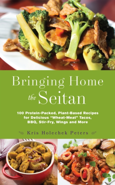 Bringing Home The Seitan : 100 Protein-Packed, Plant-Based Recipes for Delicious 'Wheat-Meat Tacos, BBQ, Stir-Fry, Wings and More, Paperback / softback Book