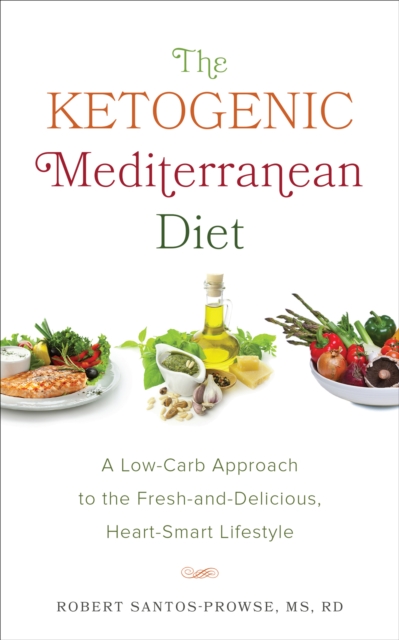 The Ketogenic Mediterranean Diet : A Low-Carb Approach to the Fresh-and-Delicious, Heart-Smart Lifestyle, EPUB eBook