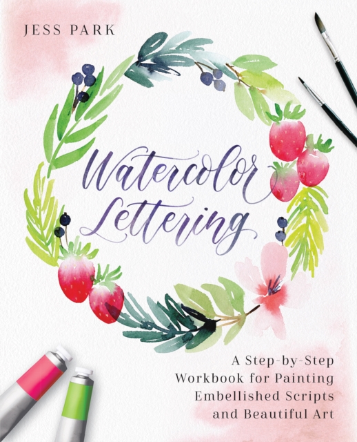 Watercolor Lettering : A Step-by-Step Workbook for Painting Embellished Scripts and Beautiful Art, Paperback / softback Book